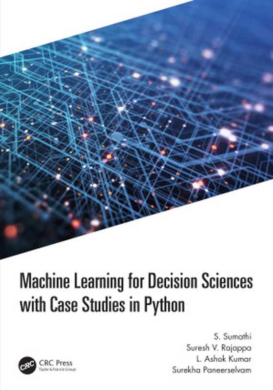 Machine Learning for Decision Sciences with Case Studies in Python（S. Sumathi， Suresh Rajappa， L. Ashok Kumar， Surekha Paneerselvam）（CRC Press 2022）