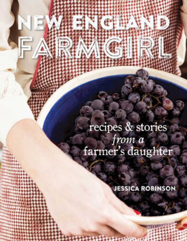 New England Farmgirl ： Recipes & Stories from a Farmer’s Daughter（Jessica Robinson）（Gibbs Smith 2015）