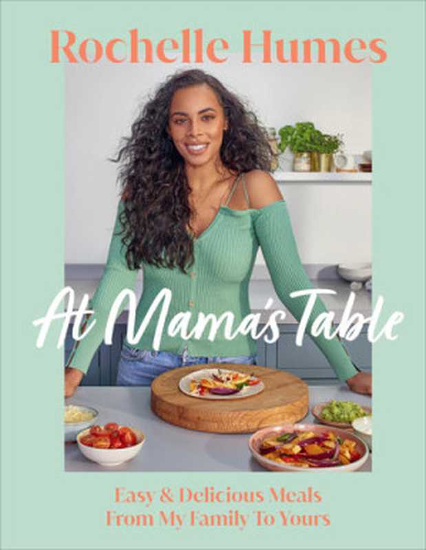 At Mama’s Table ： Easy & Delicious Meals from My Family to Yours（Rochelle Humes）（Penguin Books Ltd 2021）