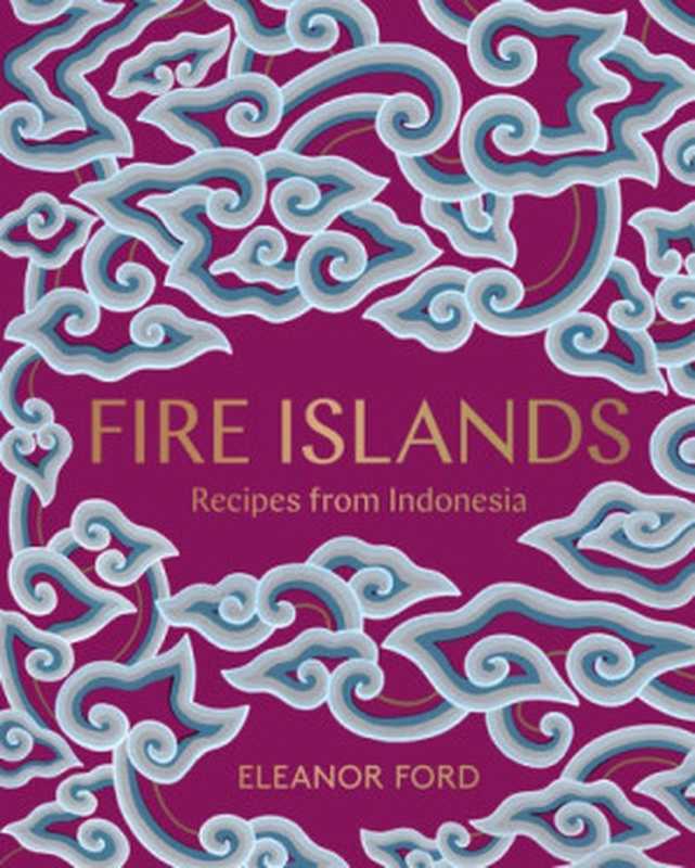 Fire Islands： Recipes From Indonesia（Eleanor Ford）（Allen & Unwin 2019）