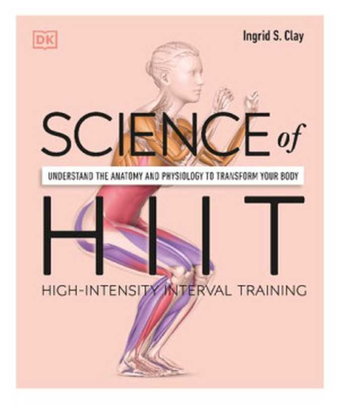 Science of HIIT： Understand the Anatomy and Physiology to Transform Your Body（Ingrid S. Clay）（DK 2022）