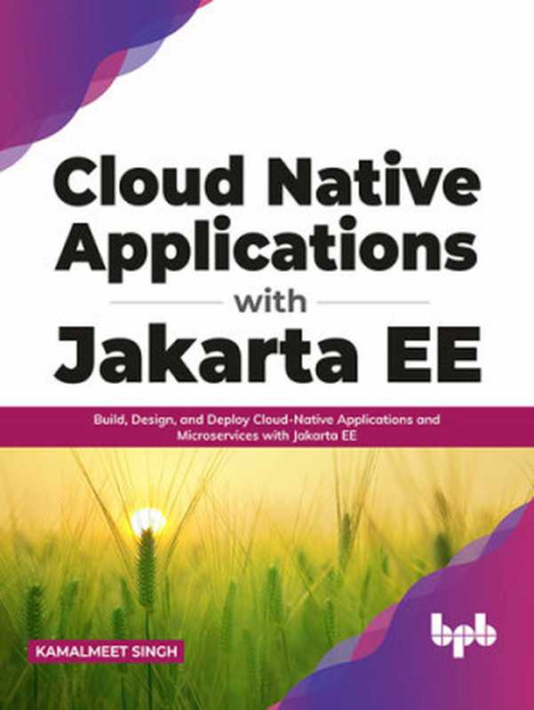 Cloud Native Applications with Jakarta EE - Build， Design， and Deploy Cloud-Native Applications and Microservices with Jakarta EE（Kamalmeet Singh）（BPB Publications 2021）