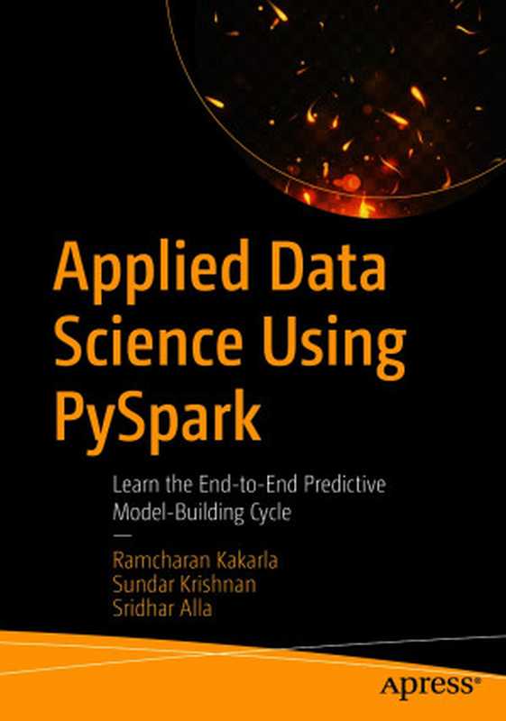 Applied Data Science Using PySpark： Learn the End-to-End Predictive Model-Building Cycle（Ramcharan Kakarla， Sundar Krishnan， Sridhar Alla）（Apress 2021）