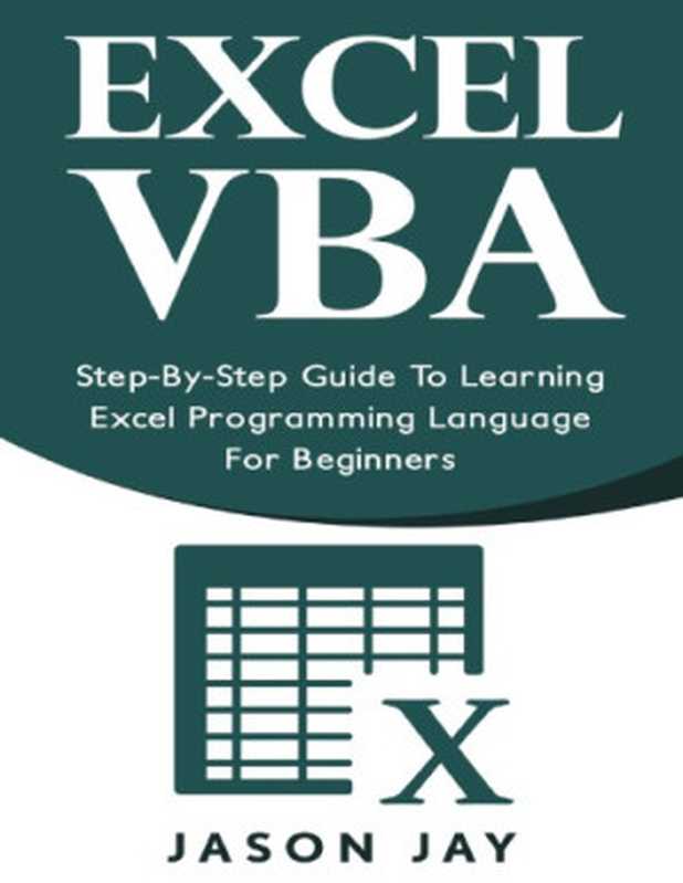 Excel VBA - Step by Step Guide To Learning Excel Programming Language For Beginners（Jason Jay）（2017）