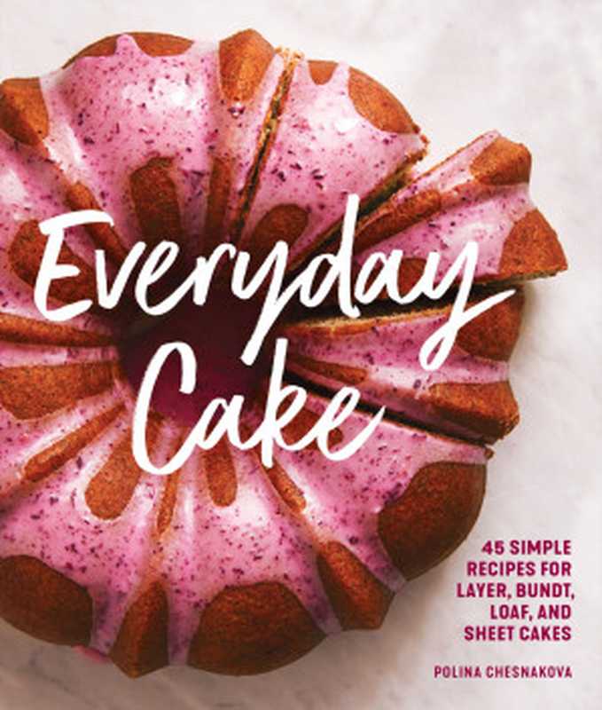 Everyday Cake： 45 Simple Recipes for Layer， Bundt， Loaf， and Sheet Cakes（Polina Chesnakova）（Sasquatch Books 2022）