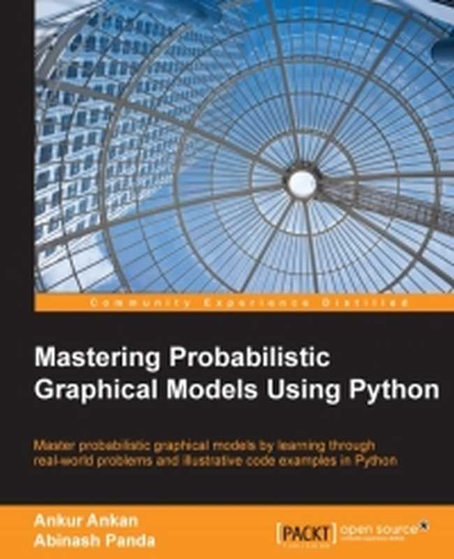 Mastering Probabilistic Graphical Models Using Python： Master probabilistic graphical models by learning through real-world problems and illustrative code examples in Python（Ankur Ankan， Abinash Panda）（Packt Publishing 2015）