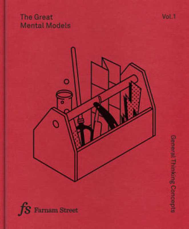 The Great Mental Models Volume 1  General Thinking Concepts（Rhiannon Beaubien  Shane Parrish）（Latticework Publishing Inc. 2018）