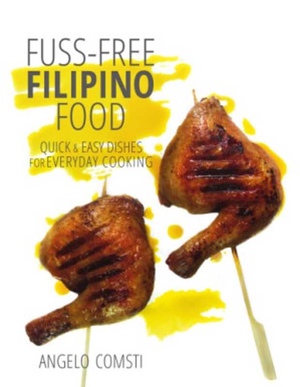 Fuss-free Filipino Food： Quick & Easy Dishes for Everyday Cooking（Angelo Comsti）（Marshall Cavendish International Asia Pte Ltd 2015）