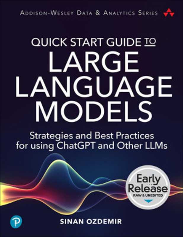 Quick Start Guide to Large Language Models： Strategies and Best Practices for using ChatGPT and Other LLMs (for True Epub)（Sinan Ozdemir）（Addison-Wesley Professional 2023）