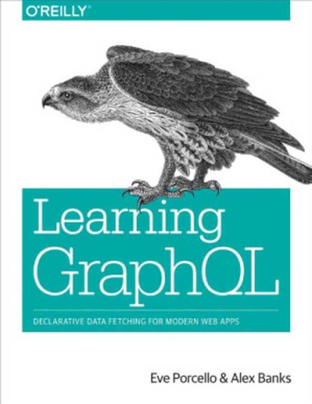 Learning GraphQL - Declarative Data Fetching For Modern Web Apps（Eve Porcello， Alex Banks）（O’Reilly Media 2018）