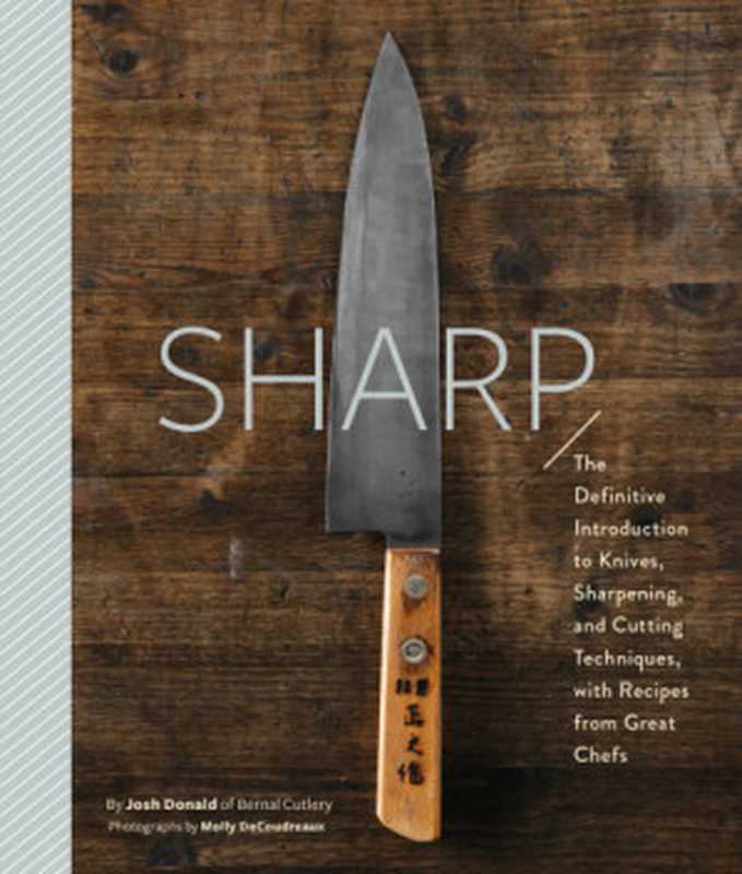 Sharp： The Definitive Guide to Knives， Knife Care， and Cutting Techniques， with Recipes from Great Chefs（Josh Donald）（Chronicle Books 2018）