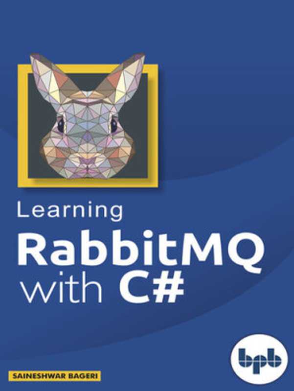 Learning Rabbitmq With C#（Saineshwar Bageri）（BPB Publications 2019）