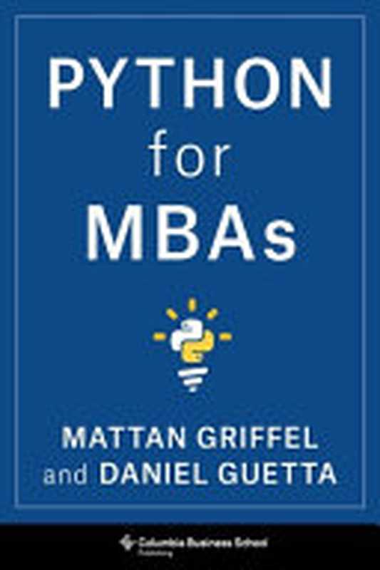 Python for MBAs（Mattan Griffel， Daniel Guetta）（Columbia Business School Publishing 2021）