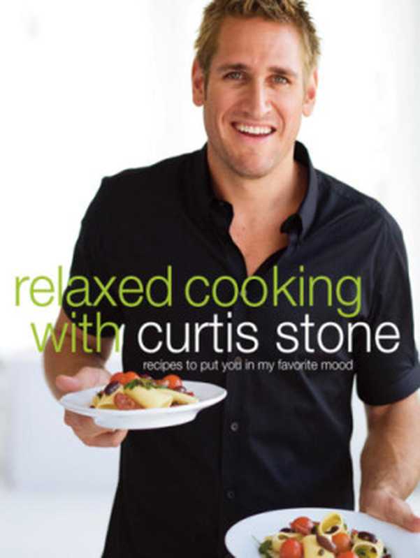 Relaxed Cooking with Curtis Stone： Recipes to Put You in My Favorite Mood（Stone， Curtis）（Potter;TenSpeed;Harmony;Crown Publishing Group 2010）