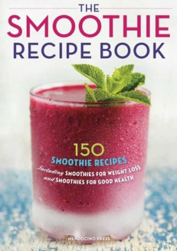 The Smoothie Recipe Book  150 Smoothie Recipes Including Smoothies for Weight Loss and Smoothies for Good Health（Mendocino Press）（Callisto Media Inc. 2013）