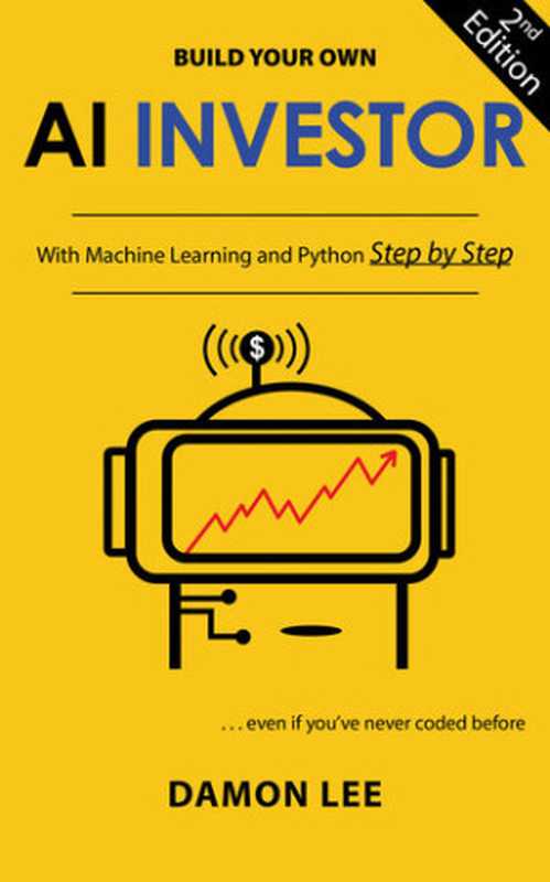 Build Your Own AI Investor： With Machine Learning and Python， Step by Step（Damon Lee）（www.valueinvestingai.com 2021）