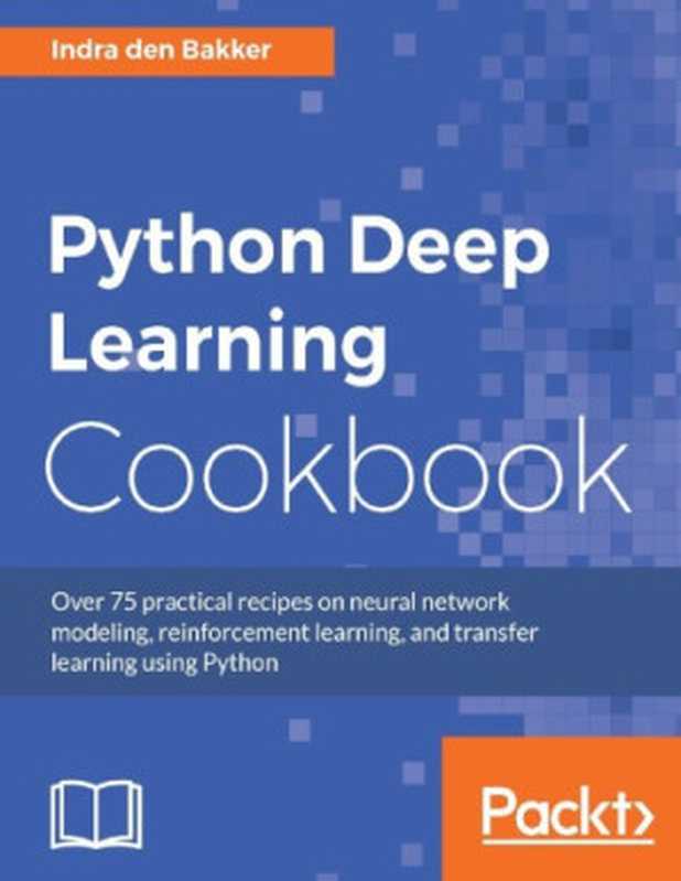 Python Deep Learning Cookbook.（Bakker， Indra den）（Packt Publishing 2017）