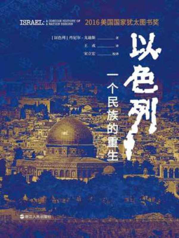 以色列：一个民族的重生 = Israel： A Concise History of a Nation Reborn（[以色列]丹尼尔·戈迪斯 ( Daniel Gordis) 著， 王戎， 宋立宏 译， 宋立宏 校译）（浙江人民出版社 2018）