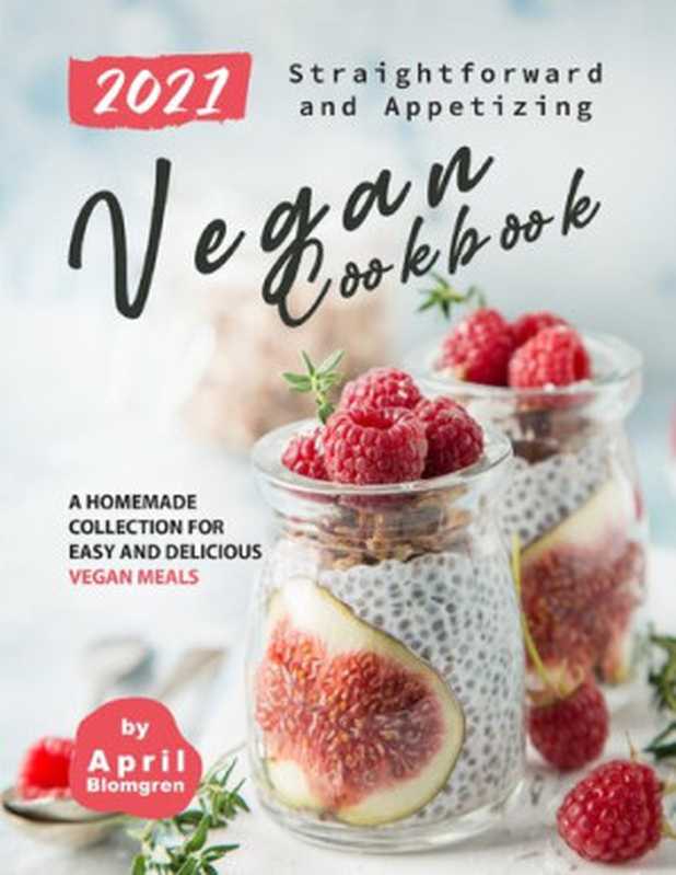 2021 Straightforward and Appetizing Vegan Cookbook： A Homemade Collection for Easy and Delicious Vegan Meals（April Blomgren）（Independently Published 2020）