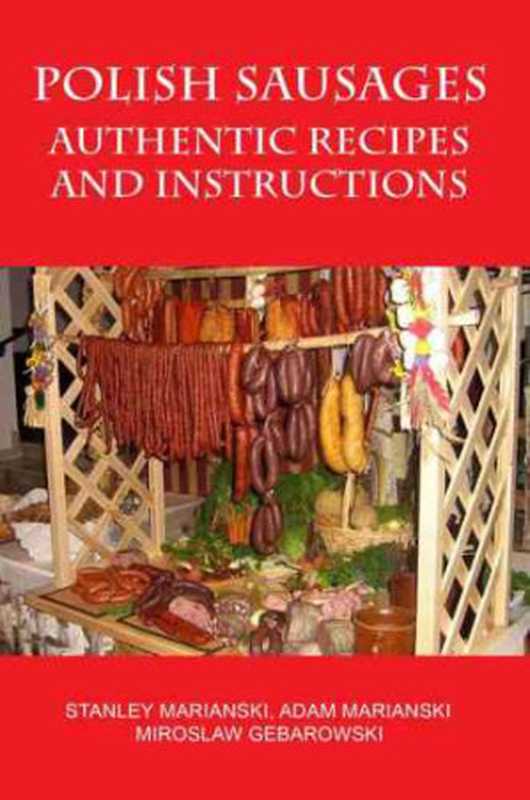 Polish Sausages Authentic Recipes and Instructions（Stanley Marianski， Adam Marianski， Miroslaw Gebarowski）（Bookmagic LLC 2015）