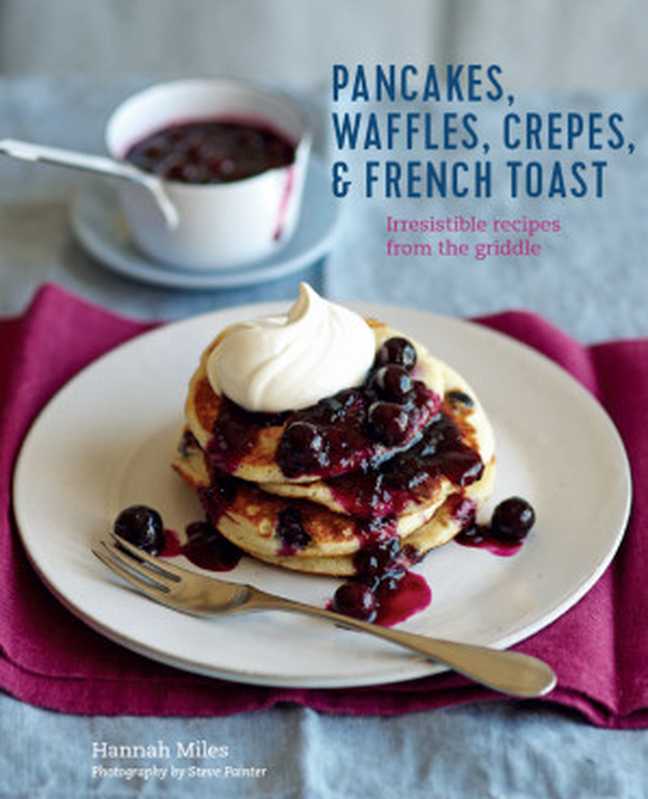 Pancakes， Waffles， Crêpes & French Toast： Irresistible recipes from the griddle（Hannah Miles）（Ryland Peters & Small 2020）