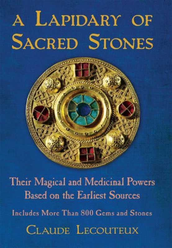 A Lapidary of Sacred Stones： Their Magical and Medicinal Powers Based on the Earliest Sources（Lecouteux， Claude）（Inner Traditions Bear & Company 2012）