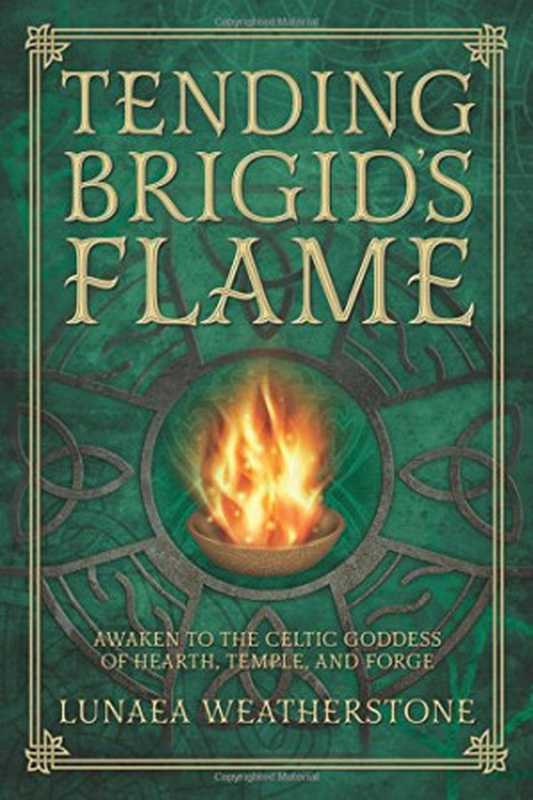 Tending Brigid’s Flame： Awaken to the Celtic Goddess of Hearth， Temple， and Forge（Lunaea Weatherstone）（Llewellyn Publications 2015）