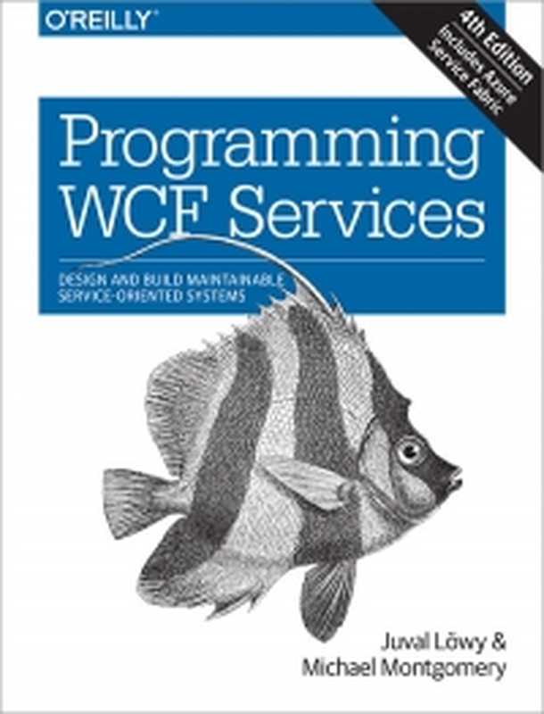 Programming WCF Services， 4th Edition： Design and Build Maintainable Service-Oriented Systems（Juval Lowy， Michael Montgomery）（O