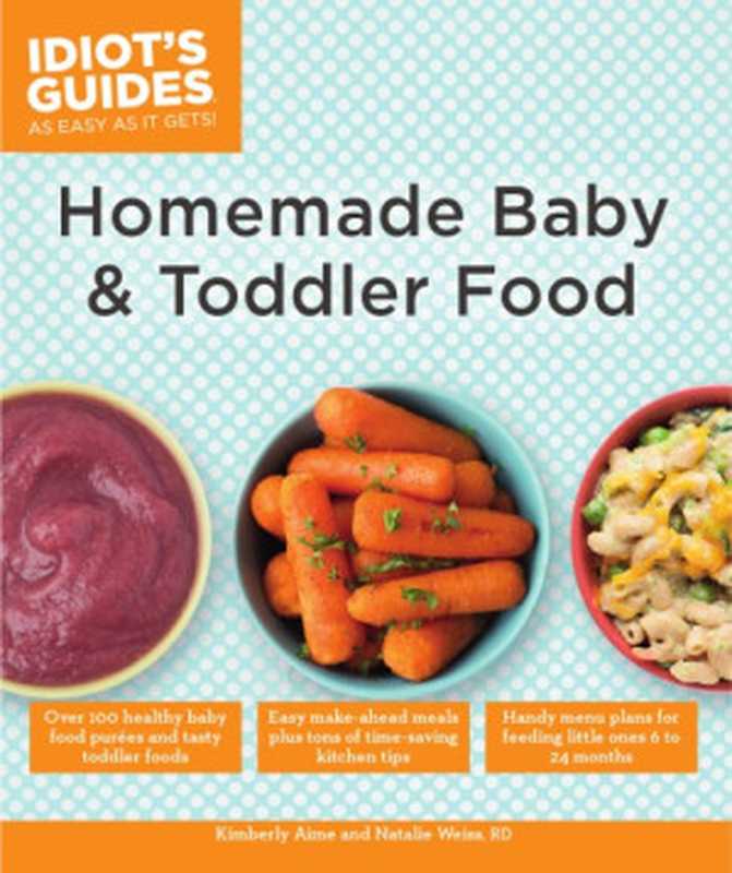 Idiot’s Guides ： Homemade Baby & Toddler Food（Kimberly Aime; Natalie Weiss）（Alpha 2015）