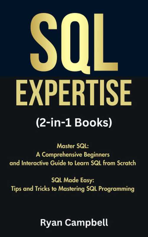 SQL Expertise： (2-in-1 Books) Master SQL： A Comprehensive Beginners and Interactive Guide to Learn SQL from Scratch， SQL Made Easy： Tips and Tricks to Mastering SQL Programming（Ryan Campbell）（2023）