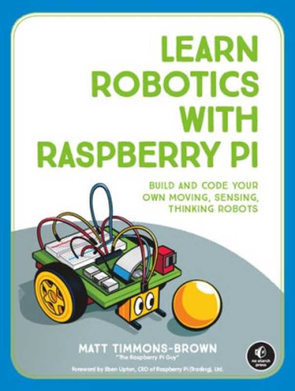 Learn Robotics with Raspberry Pi： Build and Code Your Own Moving， Sensing， Thinking Robots（Matt Timmons-Brown）（No Starch Press 2019）