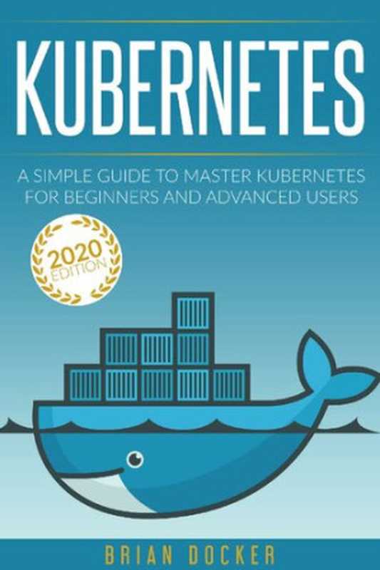 KUBERNETES： A Simple Guide to Master Kubernetes for Beginners and Advanced Users (2020 Edition)（Brian Docker）（2020）