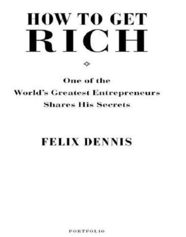 How to Get Rich   One of the World’s Greatest Entrepreneurs Shares His Secrets（Felix Dennis）（Random House 2009）