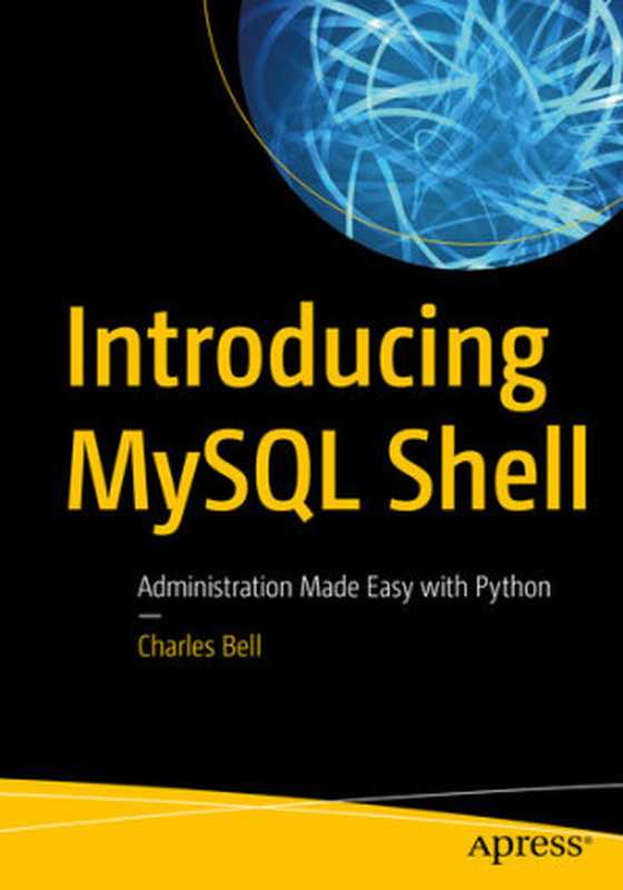 Introducing MySQL Shell： Administration Made Easy with Python（Charles Bell）（Apress 2019）