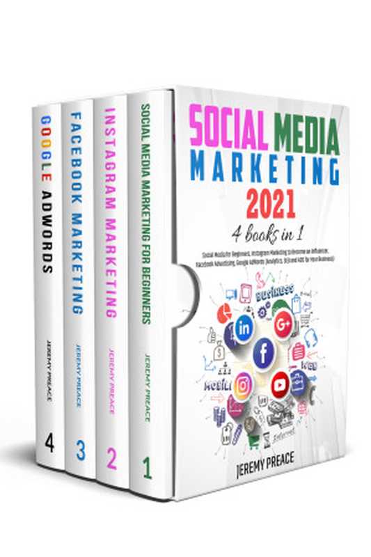 Social Media Marketing 2021： 4 BOOKS IN 1 - Social Media for Beginners， Instagram Marketing to Become an Influencer， Facebook Advertising， Google AdWords (Analytics， SEO and ADS for Your Business)（Preace， Jeremy）（2020）