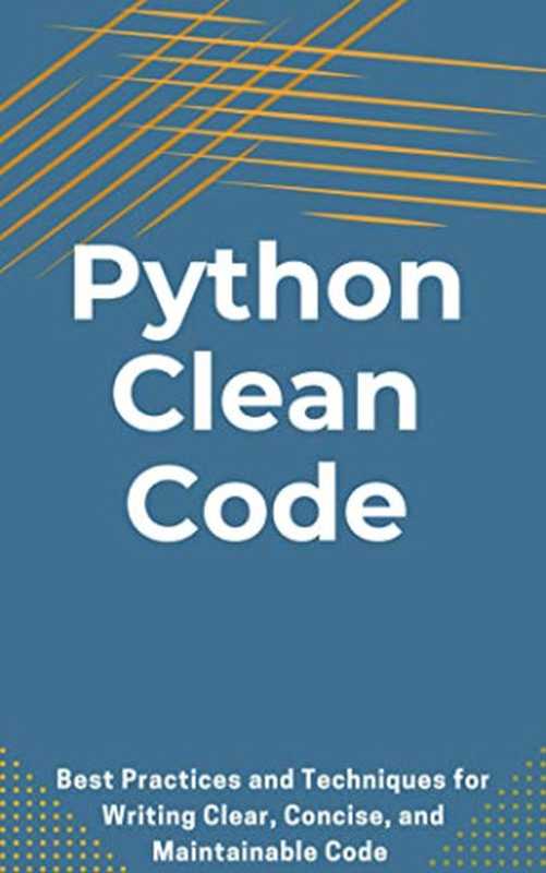 Python Clean Code： Best Practices and Techniques for Writing Clear， Concise， and Maintainable Code（Nash Maverick）（2023）