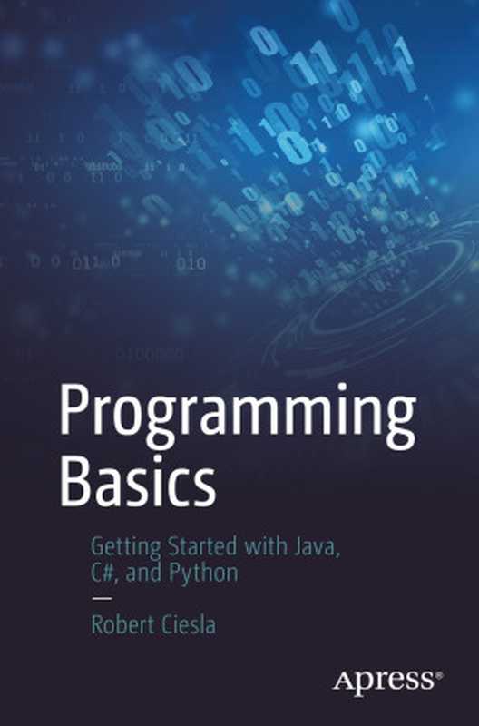 Programming Basics： Getting Started with Java， C#， and Python（Ciesla， Robert）（Apress 2021）