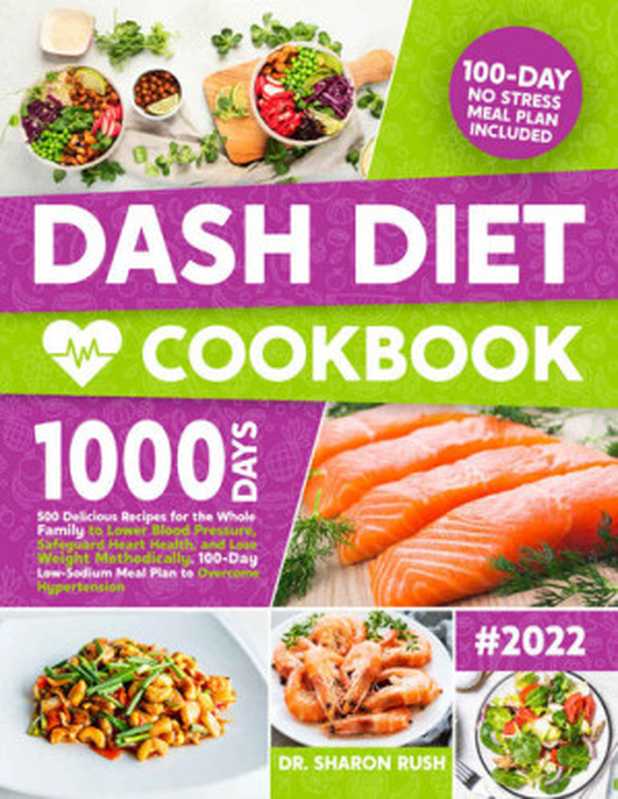 Dash Diet Cookbook： 500 Delicious Recipes for the Whole Family to Lower Blood Pressure， Safeguard Heart Health（Sharon Rush）（2021）