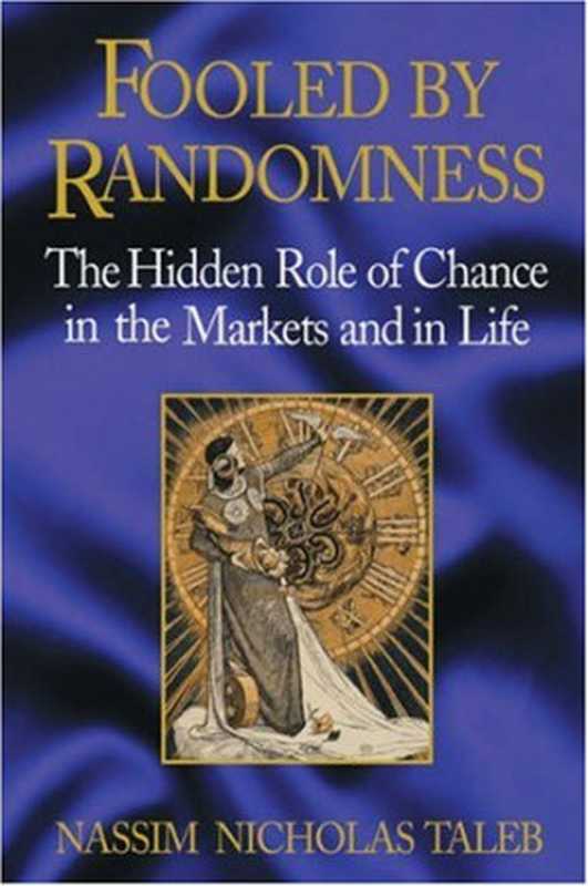 Fooled by Randomness - The Hidden Role of Chance in the Markets and in Life（Nassim Nicholas Taleb）（W. W. Norton 2001）