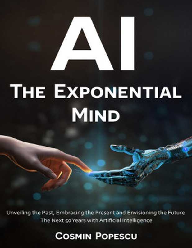 AI ： The Exponential Mind： Unveiling the Past， Embracing the Present and Envisioning the Future（Popescu， Cosmin）（2023）