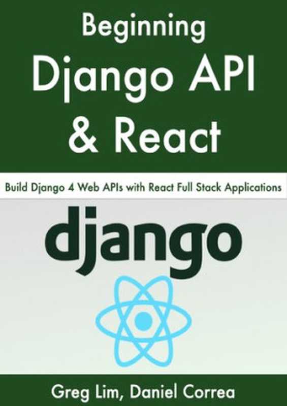 Beginning Django API with React： Build Django 4 Web APIs with React Full Stack Applications（Daniel Correa， Greg Lim）（2022）