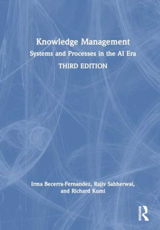 Knowledge Management ： Systems and Processes in the AI Era（Irma Becerra-Fernandez， Rajiv Sabherwal， Richard Kumi）（Routledge 2024）