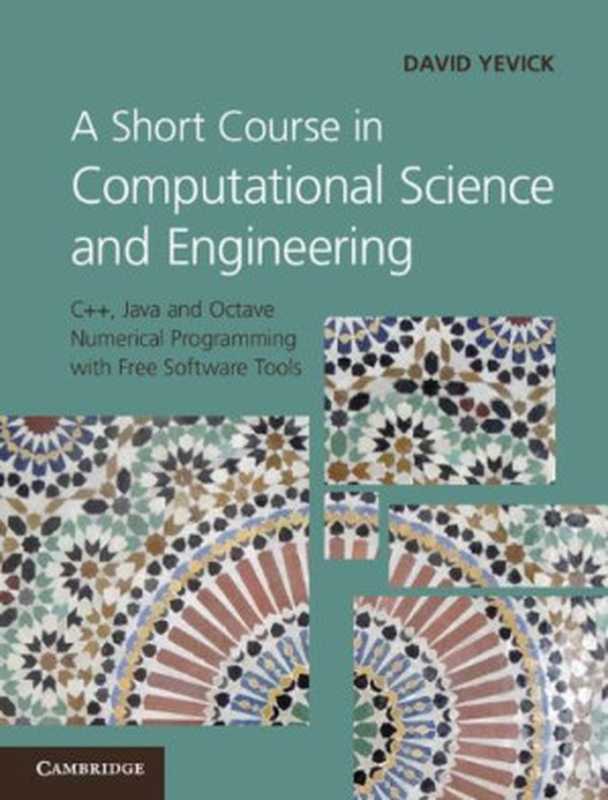 A Short Course in Computational Science and Engineering： C++， Java and Octave Numerical Programming with Free Software Tools（Yevick D.）（Cambridge University Press 2012）