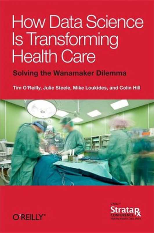 How Data Science Is Transforming Health Care（Tim O’Reilly， Mike Loukides， Julie Steele & Colin Hill [Tim O’Reilly， Mike Loukides， Julie Steele， and Colin Hill]）（O’Reilly Media 2012）