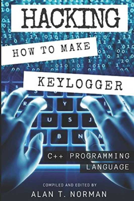 Hacking： How to Make Your Own Keylogger in C++ Programming Language（Alan T. Norman）（Independently published 2017）