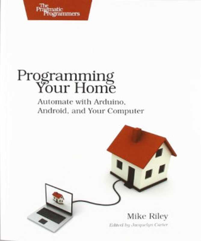 Programming Your Home： Automate with Arduino， Android， and Your Computer（Mike Riley）（The Pragmatic Bookshelf 2012）