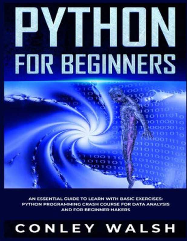 Python for Beginners ： An Essential Guide to Easy Learning with Basic Exercises ： Python programming Crash Course（Conley Walsh）（2019）