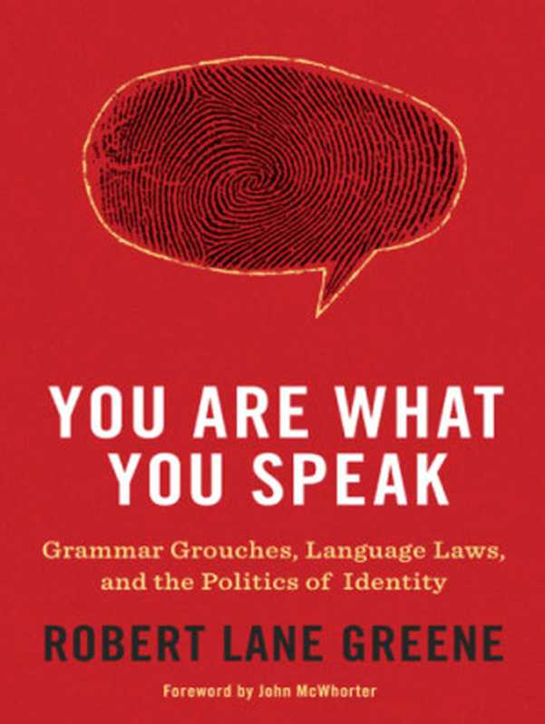 You Are What You Speak： Grammar Grouches， Language Laws， and the Politics of Identity（Robert Lane Greene， Forewaorded by John McWhorter）（Delacorte Press 2011）