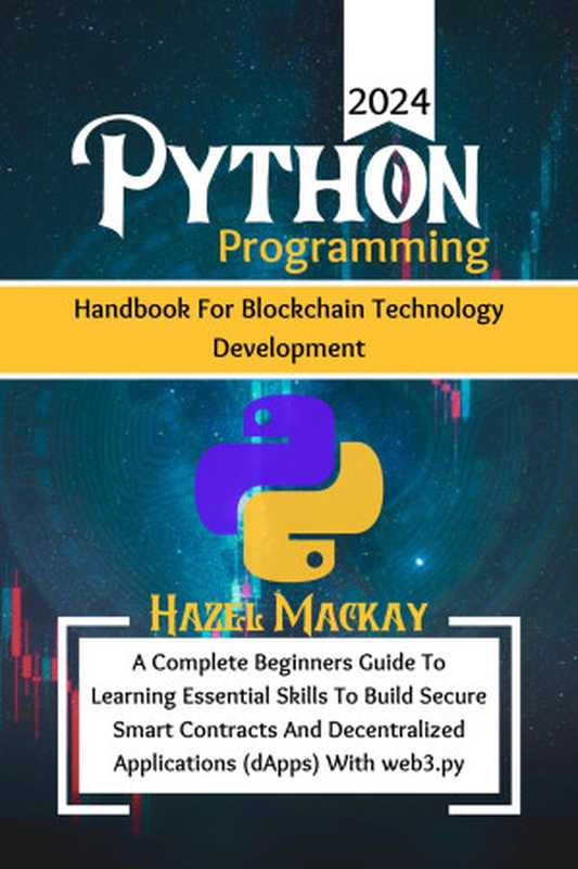 Python Programming Handbook for Blockchain Technology Development ： A Complete Beginners Guide to Learning Essential Skills to Build Secure Smart Contracts and Decentralized Applications with web3.py（Hazel Mackay）（2024）