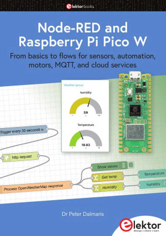 Node-RED and Raspberry Pi Pico W ： From basics to flows for sensors， automation， motors， MQTT， and cloud services（Peter Dalmaris）（Elektor 2024）